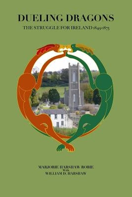 Dueling Dragons: The Struggle for Ireland 1849 - 1875 by Harshaw, William D.