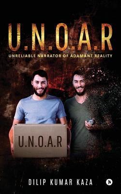 U.N.O.A.R: Unreliable Narrator of Adamant Reality by Kaza, Dilip Kumar