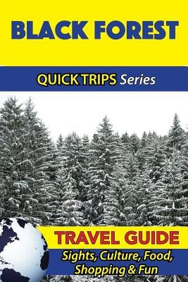 Black Forest Travel Guide (Quick Trips Series): Sights, Culture, Food, Shopping & Fun by Khan, Denise