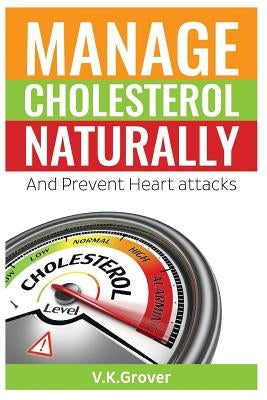 Manage Cholesterol naturally And Prevent Heart attacks by Grover, V. K.
