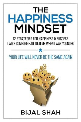 The Happiness Mindset: 12 Strategies for Happiness & Success I Wish Someone Had Told Me When I Was Younger by Shah, Bijal