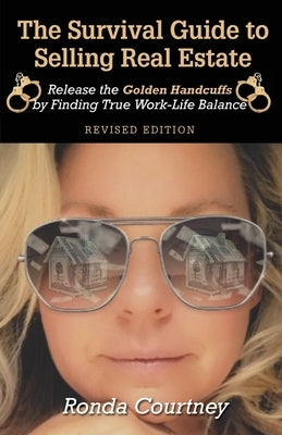 The Survival Guide to Selling Real Estate: Release the Golden Handcuffs by Finding True Work-Life Balance by Courtney, Ronda