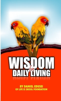 Wisdom for Daily Living by Edusei, Daniel