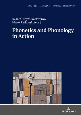 Phonetics and Phonology in Action by Szpyra-Kozlowska, Jolanta