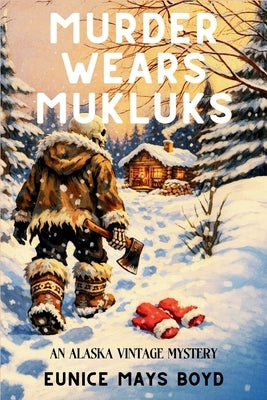 Murder Wears Mukluks: An Alaska Vintage Mystery by Boyd, Eunice Mays