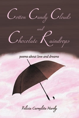 Cotton Candy Clouds and Chocolate Raindrops: Poems about Love and Dreams by Hardy, F. Carmelita