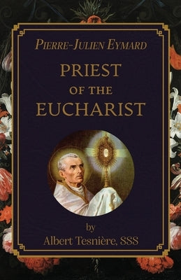 Pierre-Julien Eymard: Priest of the Eucharist by Tesniere, Albert