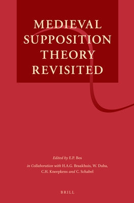 Medieval Supposition Theory Revisited by Bos, E. P.