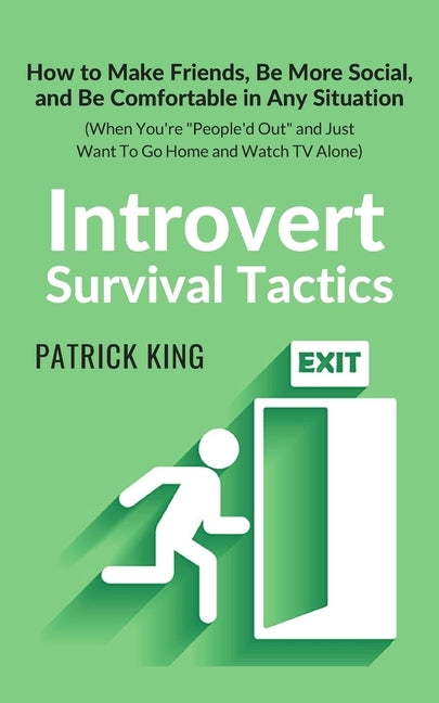 Introvert Survival Tactics: How to Make Friends, Be More Social, and Be Comfortable In Any Situation (When You're People'd Out and Just Want to Go by King, Patrick