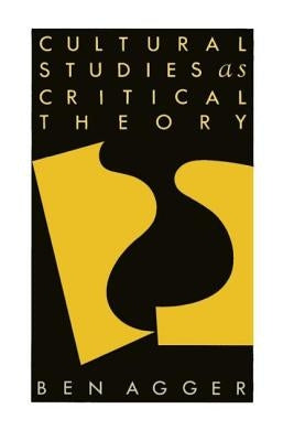 Cultural Studies as Critical Theory by Agger, Ben