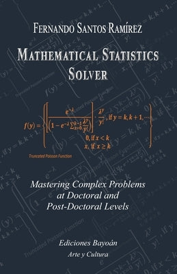 Mathematical Statistics Solver: Mastering Complex Problems at Doctoral and Post-Doctoral Levels by Santos Ram?rez, Fernando