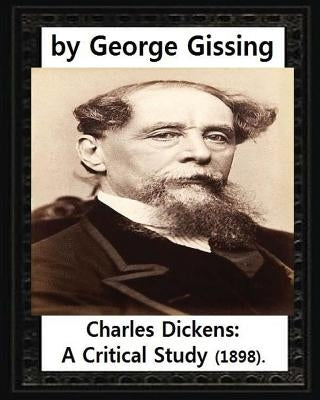 Charles Dickens: A Critical Study (1898), by George Gissing by Gissing, George