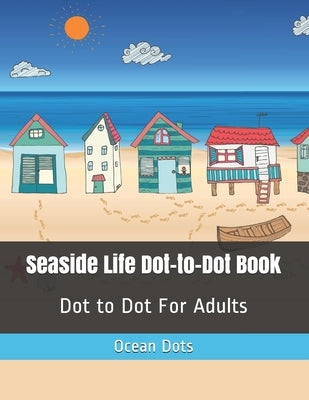 Seaside Life Dot-to-Dot Book: Dot to Dot For Adults by Dots, Ocean
