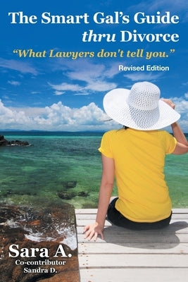 The Smart Gal's Guide Thru Divorce: What Lawyers Don't Tell You. by Sara a.