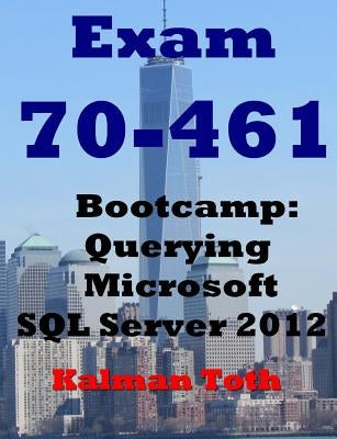 Exam 70-461 Bootcamp: Querying Microsoft SQL Server 2012 by Toth, Kalman
