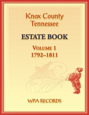 Knox County, Tennessee Estate Book 1, 1792-1811 by Wpa Records