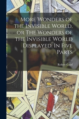 More Wonders of the Invisible World, or The Wonders of the Invisible World Displayed. In Five Parts by Calef, Robert