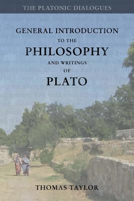 General Introduction to the Philosophy and Writings of Plato: from The Works of Plato by Taylor, Thomas