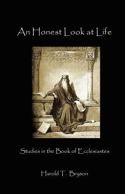 An Honest Look at Life: Ecclesiastes by Bryson, Harold T.