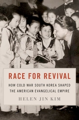 Race for Revival: How Cold War South Korea Shaped the American Evangelical Empire by Kim, Helen Jin