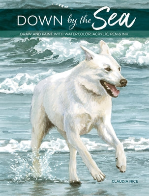 Down by the Sea: Draw and Paint with Watercolor, Acrylic, Pen & Ink by Nice, Claudia