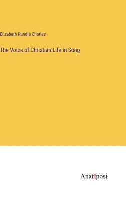 The Voice of Christian Life in Song by Charles, Elizabeth Rundle