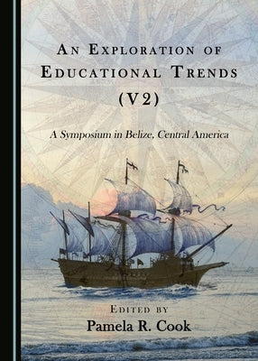 An Exploration of Educational Trends (V2): A Symposium in Belize, Central America by Cook, Pamela R.