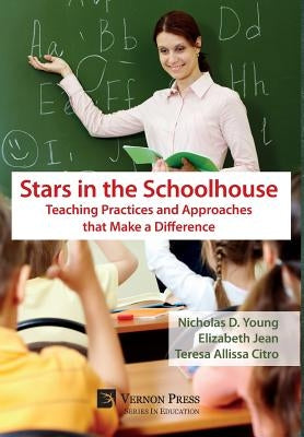 Stars in the Schoolhouse: Teaching Practices and Approaches that Make a Difference by Young, Nicholas D.
