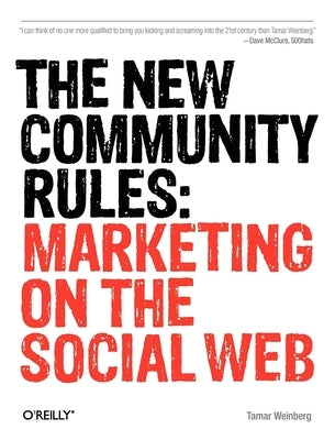 The New Community Rules: Marketing on the Social Web by Weinberg, Tamar