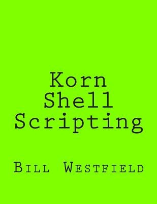 Korn Shell Scripting: Harnessing the Power of Automation for Unix and Linux Systems by Westfield, Bill