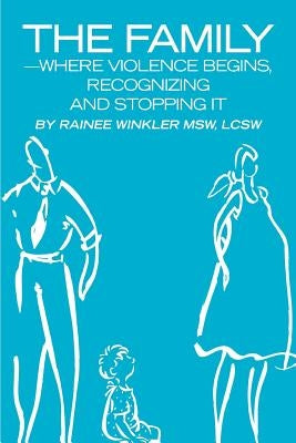 The Family--Where Violence Begins, Recognizing and Stopping It by Winkler, Rainee