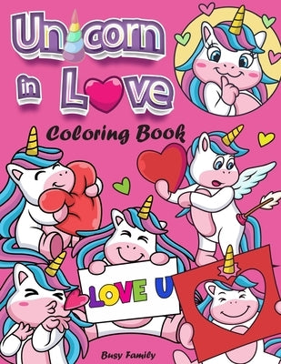 Unicorn in Love Coloring Book: 40+ Adorable, High-Quality Coloring Pages of Loving Unicorns. A Unique Love-Packed Gift for Unicorn Lovers! Unicorn Co by Family, Busy