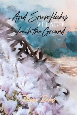 ...And Snowflakes Will Never Touch the Ground... by Rakos, Tanya