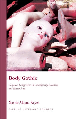 Body Gothic: Corporeal Transgression in Contemporary Literature and Horror Film by Reyes, Xavier Aldana