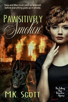 Pawsitively Smokin': Sniffing Out An Arsonist by Scott, M. K.