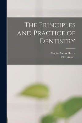 The Principles and Practice of Dentistry by Harris, Chapin Aaron