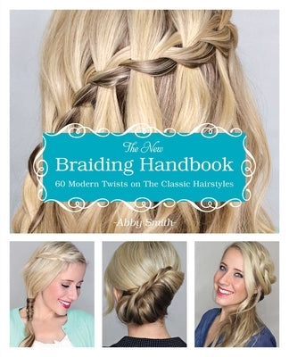 The New Braiding Handbook: 60 Modern Twists on the Classic Hairstyle by Smith, Abby