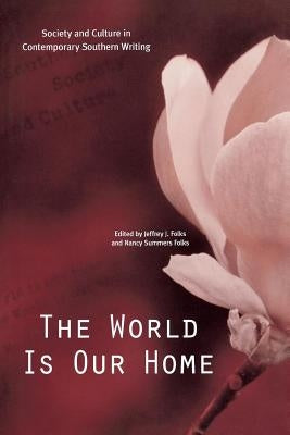 The World Is Our Home: Society and Culture in Contemporary Southern Writing by Folks, Jeffrey J.