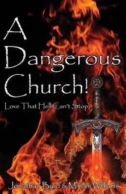 A Dangerous Church: Love That Hell Can't Stop by Byrd, Jonathan