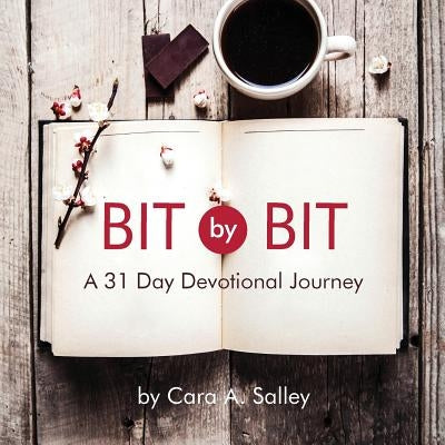 Bit by Bit: A 31 Day Devotional Journey by Salley, Cara a.