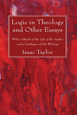 Logic in Theology and Other Essays by Taylor, Isaac