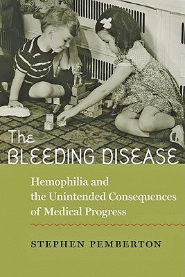 The Bleeding Disease: Hemophilia and the Unintended Consequences of Medical Progress by Pemberton, Stephen