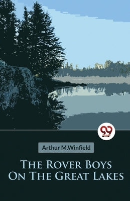 The Rover Boys On The Great Lakes Or, The Secret of the Island Cave by Winfield, Arthur M.
