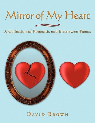 Mirror of My Heart: A Collection of Romantic and Bittersweet Poems by Brown, David