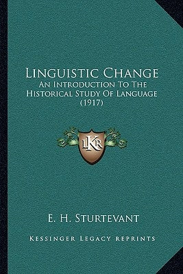Linguistic Change: An Introduction To The Historical Study Of Language (1917) by Sturtevant, E. H.
