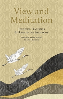 View and Meditation: Essential Teachings by Some of the Shamarpas by Draszcyk, Tina