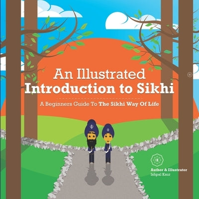 An Illustrated Introduction to Sikhi: A Beginners Guide To The Sikhi Way Of Life by Dhillon, Ishpal Kaur