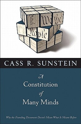 A Constitution of Many Minds: Why the Founding Document Doesn't Mean What It Meant Before by Sunstein, Cass R.