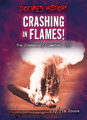 Crashing in Flames!: The Hindenburg Disaster, 1937 by Cooke, Tim