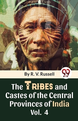 The Tribes And Castes Of The Central Provinces Of India Vol. 4 by Russell, R. V.